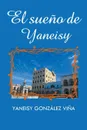 El sueno de Yaneisy - Yaneisy González Viña