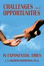 CHALLENGES AND OPPORTUNITIES IN EXPONENTIAL TIMES - Z.S. Andrew Demirdjian Ph.D.