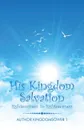 His Kingdom Salvation. Righteousness to Righteousness - Author KingdomSower 1