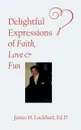 Delightful Expressions of Faith, Love . Fun - Ed.D James H. Lockhart