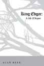 King Edgar. A Life Of Regret - Alan Reed