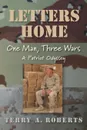 Letters Home. One Man, Three Wars: A Patriot Odyssey - Terry A. Roberts