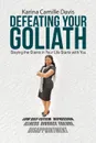 Defeating Your Goliath. Slaying the Giants in Your Life Starts with You - Karina Camille Davis