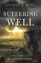 Suffering Well. Job.s Stubborn Faith - Joshua J. King