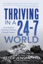 Thriving in a 24-7 World. An Energizing Tale about Growing through Pressure - Peter Jensen PhD with Michelle Kaeser