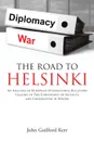 The Road To Helsinki. An Analysis of European International Relations Leading to The Conference on Security and Cooperation in Europe - John Guilford Kerr