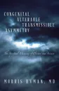 Congenital Alterable Transmissible Asymmetry. The Spiritual Meaning of Disease and Science - MD Morris Hyman