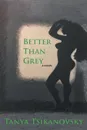 Better Than Grey - Tanya Tsikanovsky