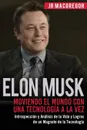 Elon Musk. Moviendo el Mundo con Una Tecnologia a la Vez: Introspeccion y Analisis de la Vida y Logros de un Magnate de la Tecnologia - JR MacGregor