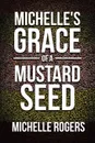 Michelle.s Grace of a Mustard Seed - Michelle Rogers