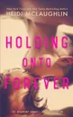Holding Onto Forever - Heidi McLaughlin