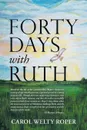 Forty Days with Ruth - Carol Welty Roper