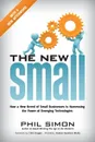 The New Small. How a New Breed of Small Businesses Is Harnessing the Power of Emerging Technologies - Phil Simon