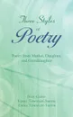 Three Styles of Poetry. Poetry from Mother, Daughter, and Granddaughter - Jean Gadd, Kerry Townley-Smith, Emma Townley-Smith