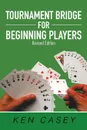 Tournament Bridge for Beginning Players. Revised Edition - Ken Casey