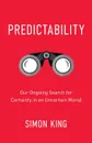 Predictability. Our Ongoing Search for Certainty in an Uncertain World - Simon P King