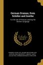 German Dramas, from Schiller and Goethe. For the Use of Persons Learning the German Language - Schiller Friedrich, Johann Wolfgang von Goethe