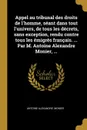 Appel au tribunal des droits de l.homme, seant dans tout l.univers, de tous les decrets, sans exception, rendu contre tous les emigres francais. ... Par M. Antoine Alexandre Monier, ... - Antoine Alexandre. Monier