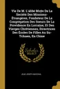 Vie De M. L.abbe Moye De La Societe Des Missions-Etrangeres, Fondateur De La Congregation Des Soeurs De La Providence En Lorraine, Et Des Vierges Chretiennes, Directrices Des Ecoles De Filles Au Su-Tchuen, En Chine - Jean Joseph Marchal