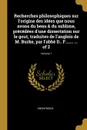 Recherches philosophiques sur l.origine des idees que nous avons du beau . du sublime, precedees d.une dissertation sur le gout, traduites de l.anglois de M. Burke, par l.abbe D.. F....... ... of 2; Volume 1 - M. l'abbé Trochon