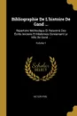 Bibliographie De L.histoire De Gand ... Repertoire Methodique Et Raisonne Des Ecrits Anciens Et Modernes Concernant La Ville De Gand ...; Volume 1 - Victor Fris