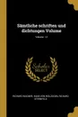 Samtliche schriften und dichtungen Volume; Volume  12 - Richard Wagner, Hans Von Wolzogen, Richard Sternfeld