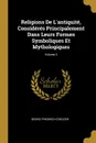 Religions De L.antiquite, Consideres Principalement Dans Leurs Formes Symboliques Et Mythologiques; Volume 3 - Georg Friedrich Creuzer