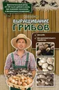 Выращивание грибов - Н. Е. Богданова