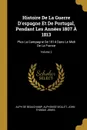 Histoire De La Guerre D.espagne Et De Portugal, Pendant Les Annees 1807 A 1813. Plus La Campagne De 1814 Dans Le Midi De La France; Volume 2 - Alph de Beauchamp, Alphonse Viollet, John Thomas Jones