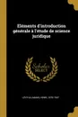 Elements d.introduction generale a l.etude de science juridique - Lévy-Ullmann Henri 1870-1947