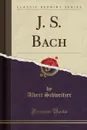 J. S. Bach (Classic Reprint) - Albert Schweitzer