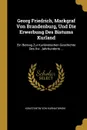 Georg Friedrich, Markgraf Von Brandenburg, Und Die Erwerbung Des Bistums Kurland. Ein Beitrag Zur Kurlandischen Geschichte Des Xvi. Jahrhunderts ... - Konstantin Von Kurnatowski