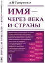 Имя - через века и страны. Путешествие имён в пространстве и времени - А. В. Суперанская
