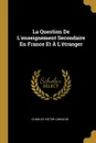 La Question De L.enseignement Secondaire En France Et A L.etranger - Charles Victor Langlois