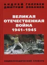 Великая Отечественная война 1941-1945 гг. Энциклопедический словарь - Андрей Голубев, Дмитрий Лобанов