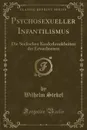 Psychosexueller Infantilismus. Die Seelischen Kinderkrankheiten der Erwachsenen (Classic Reprint) - Wilhelm Stekel