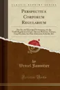 Perspectiua Corporum Regularium. Das Ist, ein Fleyssige Furweysung, wie die Funff-Regulirten Corper, Daruon Plato Inn Timaeo, Unnd Euclides Inn Sein Elementis Schreibt, .C (Classic Reprint) - Wenzel Jamnitzer