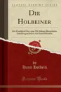 Die Holbeiner. Ein Uberblick Uber eine 700-Jahrige Burgerliche Familiengeschichte mit Stammbaumen (Classic Reprint) - Hans Holbein
