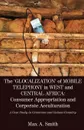 The .Glocalization. of Mobile Telephony in West and Central Africa. Consumer Appropriation and Corporate Acculturation: A Case Study in Cameroon and Guinea-Conakry - Max A. Smith