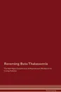 Reversing Beta Thalassemia The Raw Vegan Detoxification . Regeneration Workbook for Curing Patients - Global Healing
