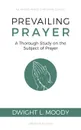 Prevailing Prayer. A Thorough Study on the Subject of Prayer - Dwight L. Moody