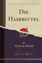 Die Haarbeutel (Classic Reprint) - Wilhelm Busch