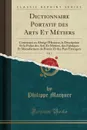 Dictionnaire Portatif des Arts Et Metiers, Vol. 3. Contenant en Abrege l.Histoire, la Description Et la Police des Arts Et Metiers, des Fabriques Et Manufactures de France Et des Pays Etrangers (Classic Reprint) - Philippe Macquer