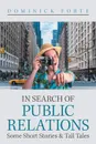 In Search of Public Relations. Some Short Stories . Tall Tales - Dominick Forte