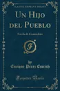 Un Hijo del Pueblo. Novela de Costumbres (Classic Reprint) - Enrique Pérez Escrich