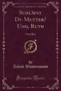 Schlafst Du Mutter. Und, Ruth. Novellen (Classic Reprint) - Jakob Wassermann