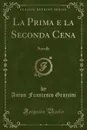 La Prima e la Seconda Cena. Novelle (Classic Reprint) - Anton Francesco Grazzini