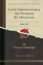 Liste Chronologique des Ouvrages Et Opuscules. 1862-1901 (Classic Reprint) - Gustaaf Schlegel