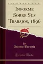 Informe Sobre Sus Trabajos, 1896 (Classic Reprint) - Antonio Bermejo