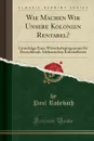 Wie Machen Wir Unsere Kolonien Rentabel.. Grundzuge Eines Wirtschaftsprogramms fur Deutschlands Afrikanischen Kolonialbesitz (Classic Reprint) - Paul Rohrbach